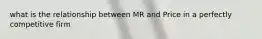 what is the relationship between MR and Price in a perfectly competitive firm