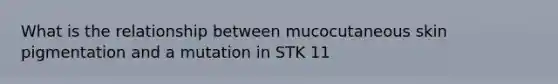 What is the relationship between mucocutaneous skin pigmentation and a mutation in STK 11