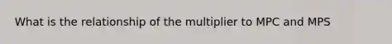 What is the relationship of the multiplier to MPC and MPS