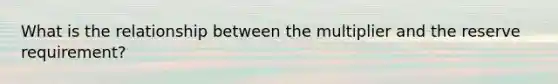 What is the relationship between the multiplier and the reserve requirement?