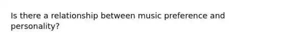 Is there a relationship between music preference and personality?