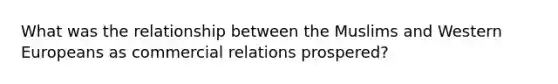 What was the relationship between the Muslims and Western Europeans as commercial relations prospered?