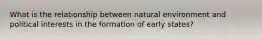 What is the relationship between natural environment and political interests in the formation of early states?