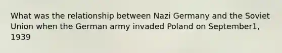 What was the relationship between Nazi Germany and the Soviet Union when the German army invaded Poland on September1, 1939