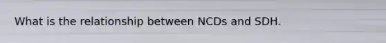 What is the relationship between NCDs and SDH.