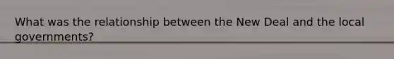 What was the relationship between the New Deal and the local governments?