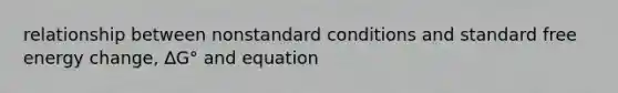 relationship between nonstandard conditions and standard free energy change, ∆G° and equation