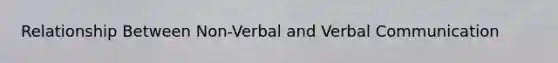 Relationship Between Non-Verbal and Verbal Communication