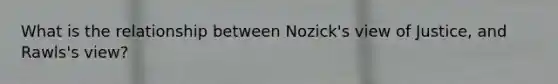 What is the relationship between Nozick's view of Justice, and Rawls's view?