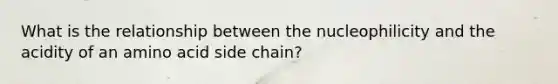 What is the relationship between the nucleophilicity and the acidity of an amino acid side chain?