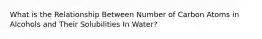 What is the Relationship Between Number of Carbon Atoms in Alcohols and Their Solubilities In Water?