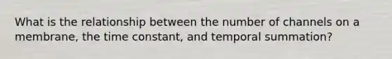 What is the relationship between the number of channels on a membrane, the time constant, and temporal summation?