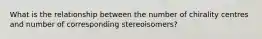 What is the relationship between the number of chirality centres and number of corresponding stereoisomers?