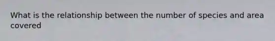 What is the relationship between the number of species and area covered