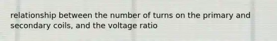 relationship between the number of turns on the primary and secondary coils, and the voltage ratio