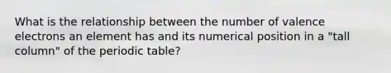 What is the relationship between the number of valence electrons an element has and its numerical position in a "tall column" of the periodic table?