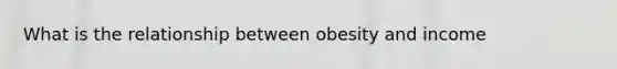 What is the relationship between obesity and income