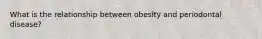 What is the relationship between obesity and periodontal disease?