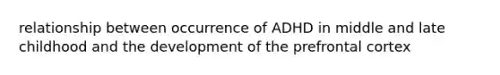 relationship between occurrence of ADHD in middle and late childhood and the development of the prefrontal cortex