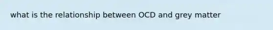 what is the relationship between OCD and grey matter