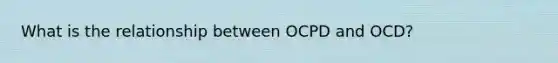 What is the relationship between OCPD and OCD?