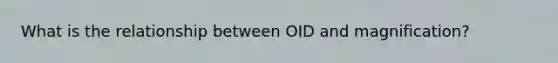 What is the relationship between OID and magnification?