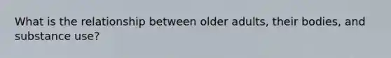 What is the relationship between older adults, their bodies, and substance use?