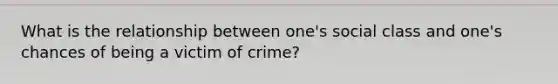 What is the relationship between one's social class and one's chances of being a victim of crime?