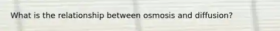 What is the relationship between osmosis and diffusion?