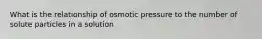 What is the relationship of osmotic pressure to the number of solute particles in a solution