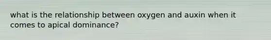 what is the relationship between oxygen and auxin when it comes to apical dominance?