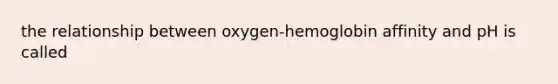 the relationship between oxygen-hemoglobin affinity and pH is called