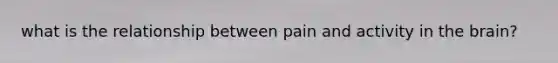 what is the relationship between pain and activity in the brain?