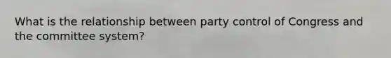 What is the relationship between party control of Congress and the committee system?