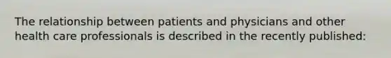 The relationship between patients and physicians and other health care professionals is described in the recently published: