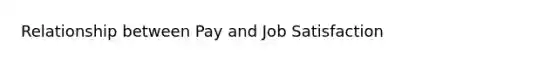 Relationship between Pay and Job Satisfaction