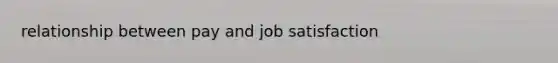 relationship between pay and job satisfaction