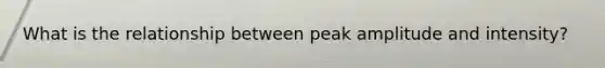 What is the relationship between peak amplitude and intensity?