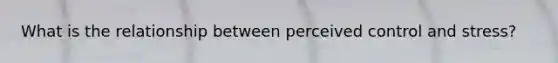 What is the relationship between perceived control and stress?