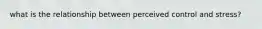 what is the relationship between perceived control and stress?