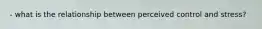 - what is the relationship between perceived control and stress?