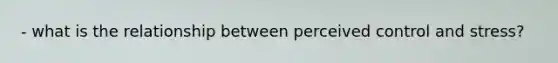 - what is the relationship between perceived control and stress?