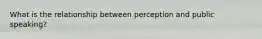 What is the relationship between perception and public speaking?