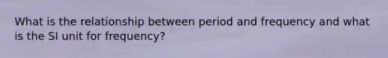 What is the relationship between period and frequency and what is the SI unit for frequency?