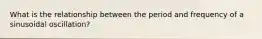 What is the relationship between the period and frequency of a sinusoidal oscillation?