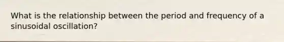 What is the relationship between the period and frequency of a sinusoidal oscillation?
