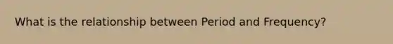 What is the relationship between Period and Frequency?