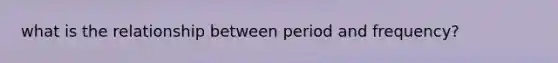what is the relationship between period and frequency?