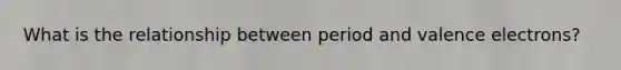 What is the relationship between period and valence electrons?