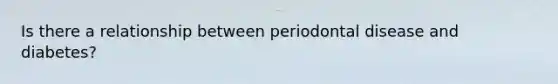 Is there a relationship between periodontal disease and diabetes?